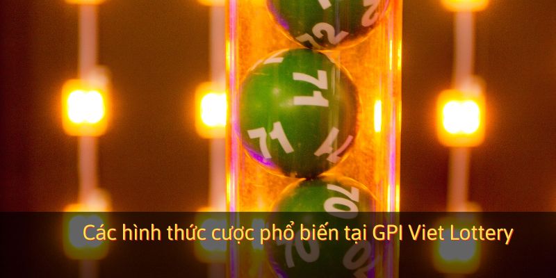 Các hình thức cược phổ biến tại GPI Viet Lottery