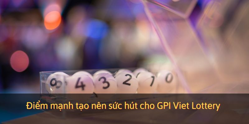 Điểm mạnh tạo nên sức hút cho GPI Viet Lottery