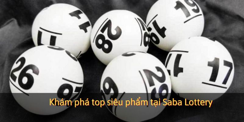 Khám phá top siêu phẩm tại Saba Lottery