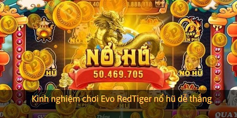 Kinh nghiệm chơi Evo RedTiger nổ hũ dễ thắng