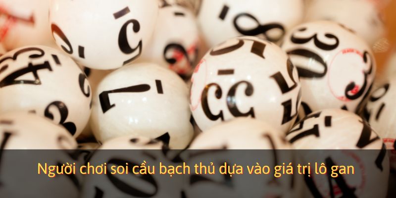 Người chơi soi cầu bạch thủ dựa vào giá trị lô gan