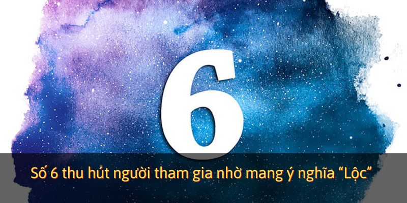 Số 6 thu hút người tham gia nhờ mang ý nghĩa “Lộc”