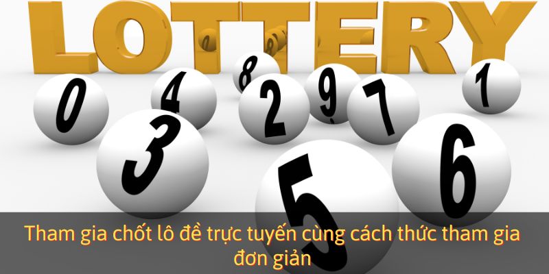 Tham gia chốt lô đề trực tuyến cùng cách thức tham gia đơn giản