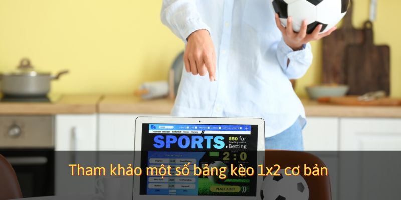 Tham khảo một số bảng kèo 1x2 cơ bản