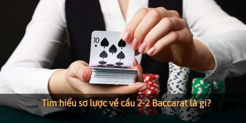Tìm hiểu sơ lược về cầu 2-2 Baccarat là gì?